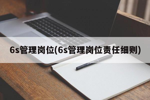 6s管理岗位(6s管理岗位责任细则)